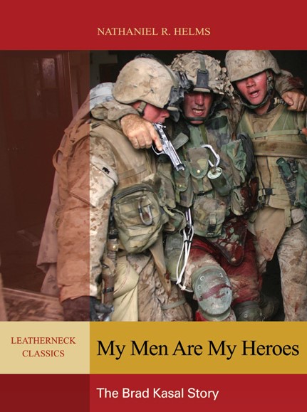 My Men Are My Heroes The Brad Kasal Story
